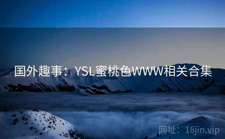 国外趣事：YSL蜜桃色WWW相关合集  第2张
