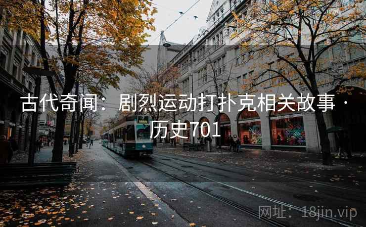 古代奇闻：剧烈运动打扑克相关故事 · 历史701  第2张